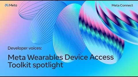 Developer Voices: Meta Wearables Device Access Toolkit Spotlight