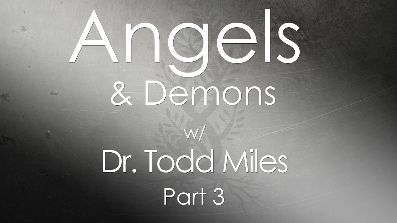 Angels and Demons Part 3 w/ Dr. Todd Miles