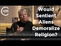 Jill Tarter - Would Sentient Aliens Demoralize Religion?