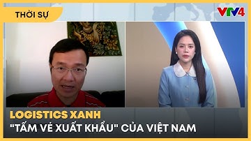 "Logistics xanh" - Tấm vé xuất khẩu của Việt Nam| VTV4