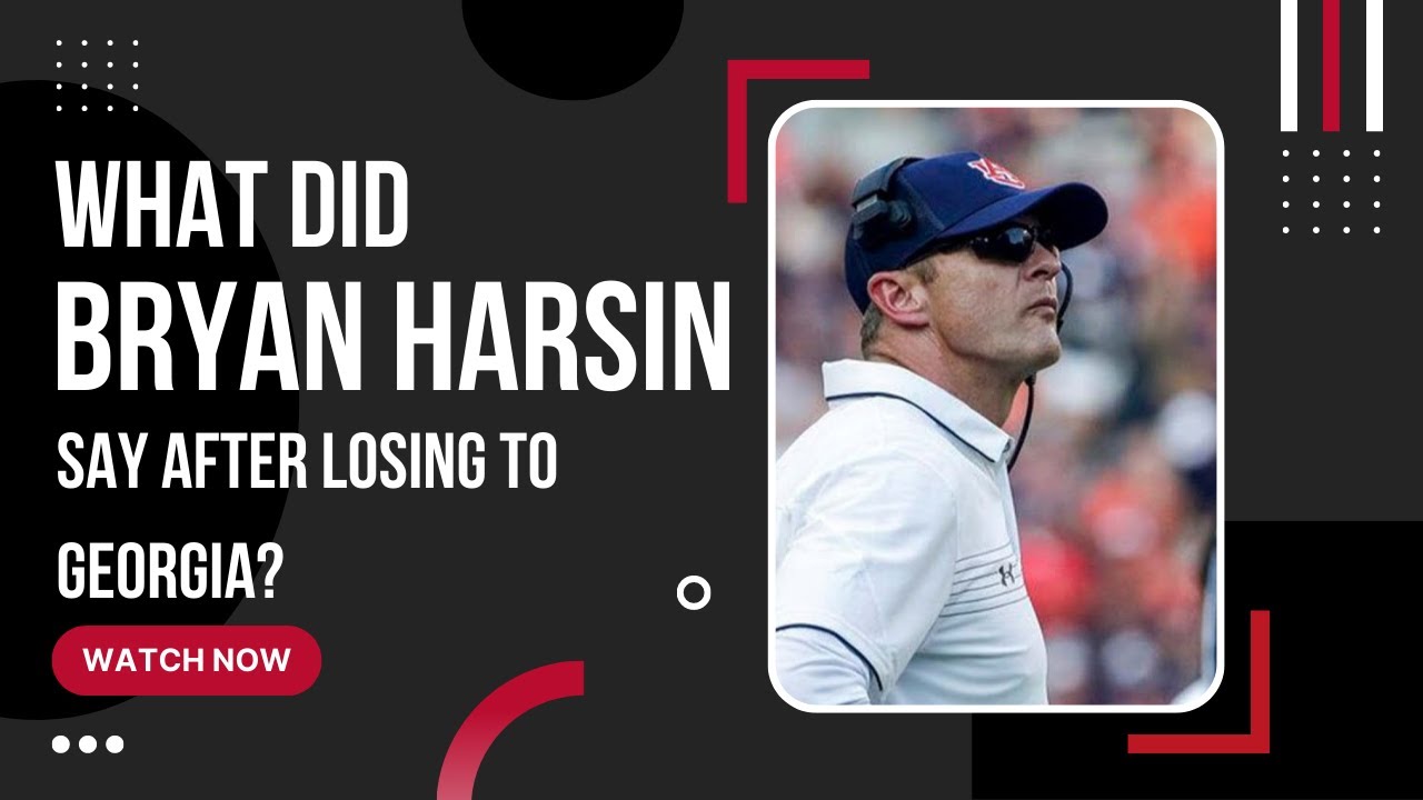 What did Auburn's Bryan Harsin say after losing to UGA?