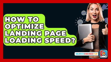 How To Optimize Landing Page Loading Speed? - SearchEnginesHub.com
