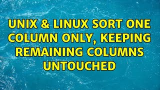 Unix & Linux: Sort one column only, keeping remaining columns untouched (3 Solutions!!)