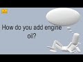 How Do You Add Engine Oil?
