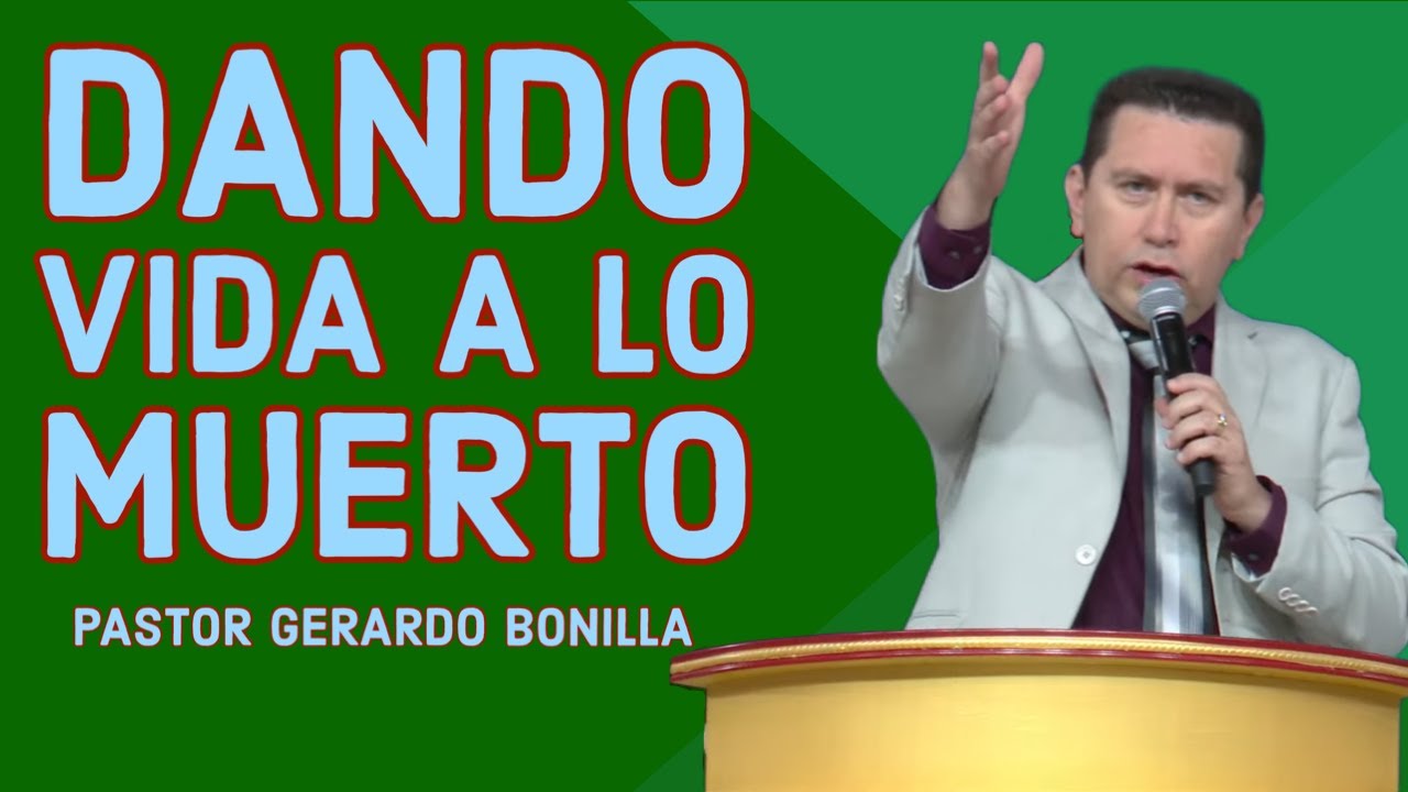 Dando Vida a Lo Que Esta Muerto - Pastor Gerardo Bonilla