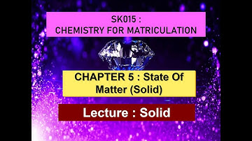 SK015 : Lecture Chapter 5 State of Matter ( Solid)