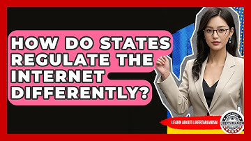 How Do States Regulate The Internet Differently? - Learn About Libertarianism