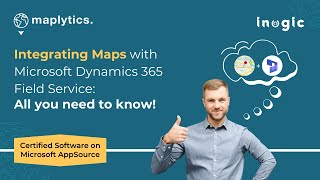 Integrating Maps with Microsoft Dynamics 365 Field Service: All you need to know!