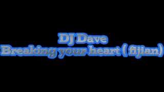 DJ Dave - Breaking my heart Fijian ( CINA DUI ROKA)