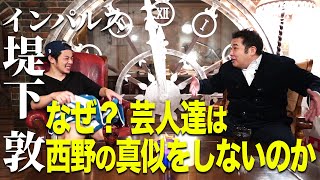 【インパルス堤下敦×キンコン西野】なぜ？ 芸人達は西野の真似をしないのか