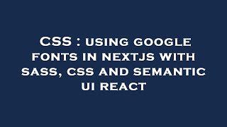 CSS : using google fonts in nextjs with sass, css and semantic ui react