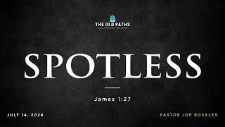 "Spotless" James 1:27 - Pastor Joe Rosales- July 14, 2024
