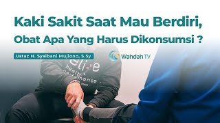 Kaki Sakit Saat Mau Berdiri, Obat Apa Yang Harus Dikonsumsi? | Ustaz H. Syaibani Mujiono, S.Sy