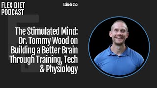 The Stimulated Mind: Dr. Tommy Wood on Building a Better Brain Through Training, Tech & Physiology