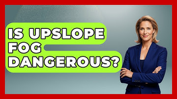 Is Upslope Fog Dangerous? - Weather Watchdog