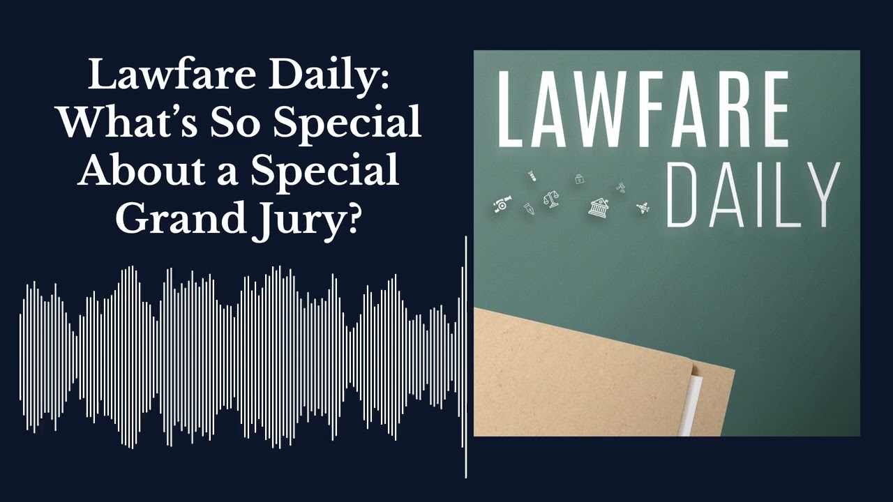 Lawfare Daily: What’s So Special About a Special Grand Jury?