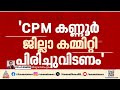 ' സിപിഎം കണ്ണൂർ  ജില്ലാ കമ്മിറ്റി  പിരിച്ചു വിടണം'; സിപിഎമ്മിൽ രൂക്ഷ വിമർശനം | CPM | Kannur