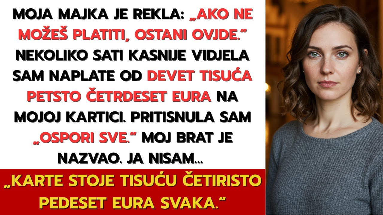 „Karte stoje 1450 € svaka,“ rekla je majka. „Ako ne platiš, ostani.“ Zatim je uzela 9540 €