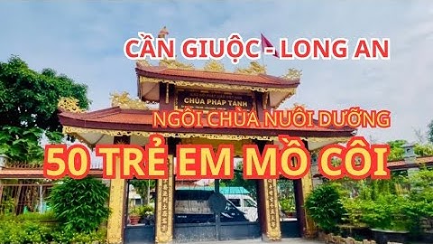 NGÔI CHÙA NUÔI DƯỠNG HƠN 50 TRẺ EM MỒ CÔI TẠI LONG AN