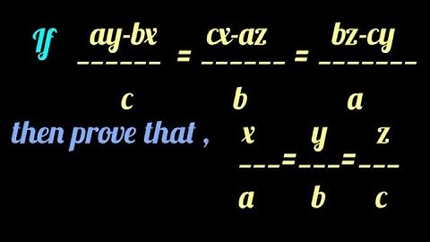 if ay-bx/c=cx-az/b=bz-xy/a then prove that x/a=y/b=z/c