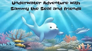 Underwater Adventure with Sammy The Seal and Friends