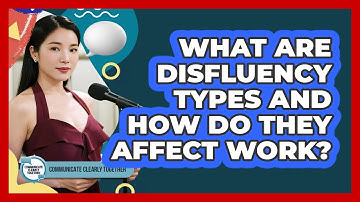 What Are Disfluency Types And How Do They Affect Work? - Communicate Clearly Together