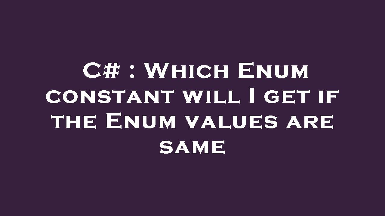 C which enum constant will i get if the enum values are same youtube