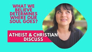 Why Does our Belief Determine What Happens to our Soul | Atheist & Christian Discuss