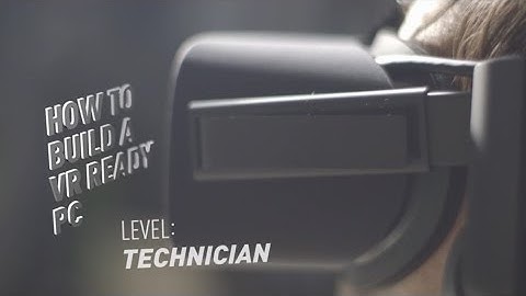 GeForce Garage: VR Series, Video 1 - How To Build A VR Ready PC