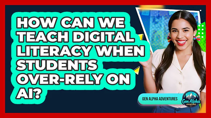 How Can We Teach Digital Literacy When Students Over-rely On AI? - Gen Alpha Adventures