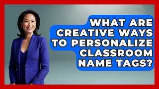 What Are Creative Ways To Personalize Classroom Name Tags? - Your Crafty Classroom