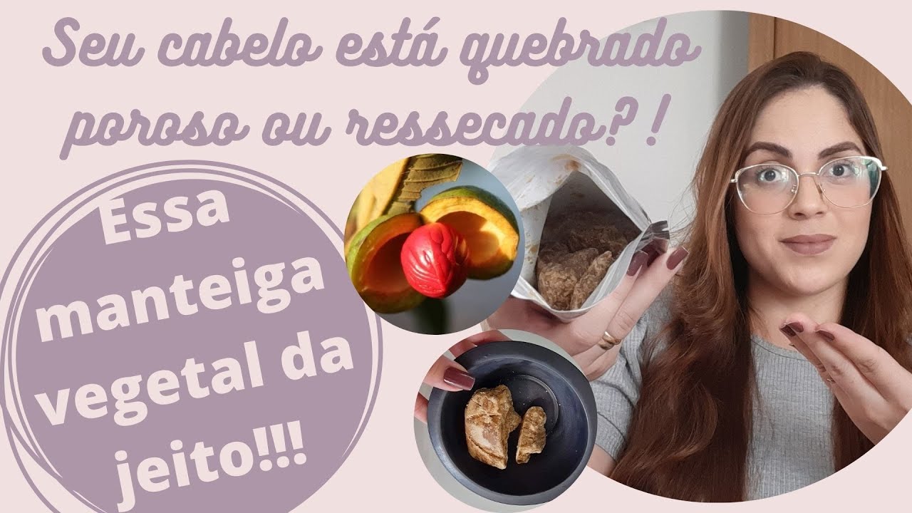 COMO RECUPERAR CABELOS DANIFICADOS, POROSOS E RESSECADOS? TUDO SOBRE A MANTEIGA VEGETAL DE UCUUBA!!
