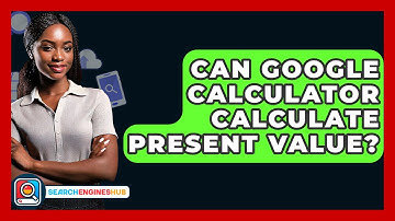 Can Google Calculator Calculate Present Value? - SearchEnginesHub.com