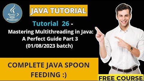 Java Tutorial - 26(01/08/2023 batch)Mastering Multithreading in java: A Perfect Guide Part 3