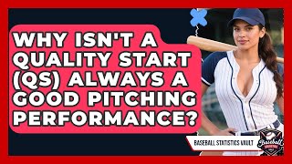 Why Isn't A Quality Start (QS) Always A Good Pitching Performance? - Baseball Statistics Vault