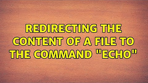 Unix & Linux: Redirecting the content of a file to the command "echo" (5 Solutions!!)