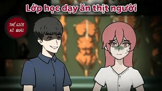 (Full) Lớp học dạy ăn thịt người | Thế Giới Kì Quái