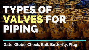 Types of Valves For Piping in Oil & Gas - Gate, Globe, Check, Ball, Butterfly, Plug