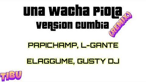Una wacha piola - @Papichamp, @L-GANTE_KLK, @elaggume, @GUSTYDJ