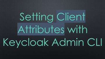 Setting Client Attributes with Keycloak Admin CLI
