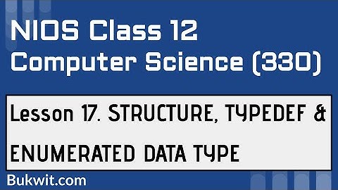 NIOS Class 12 Computer Science (330): Lesson 17. Structure, Typedef & Enumerated Data Type