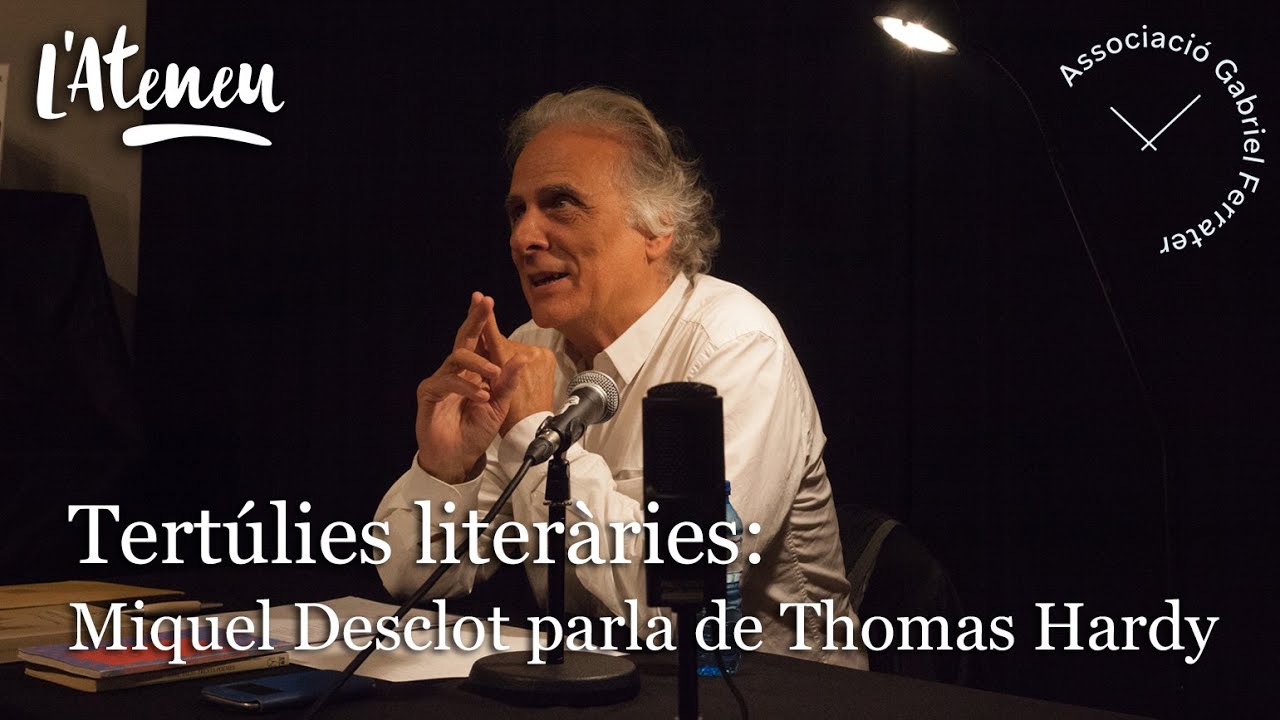 Tertúlies Literàries Gabriel Ferrater: Miquel Desclot parla de Thomas Hardy