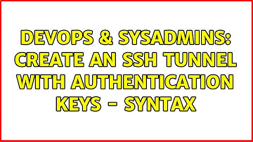 DevOps & SysAdmins: Create an SSH tunnel with authentication keys - Syntax (2 Solutions!!)