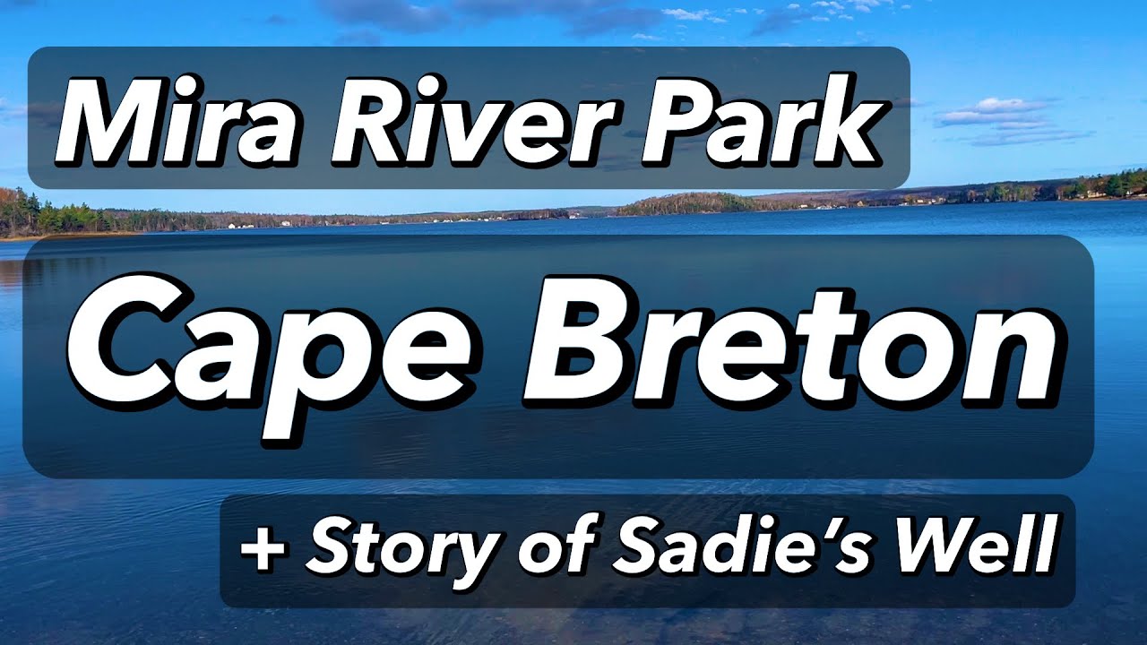 MIRA RIVER PARK || CAPE BRETON ISLAND || Story of Sadie's Well