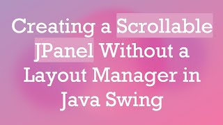 Creating a Scrollable JPanel Without a Layout Manager in Java Swing