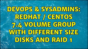 DevOps & SysAdmins: Redhat / CentOS 7.4 Volume Group with different size disks and RAID 1