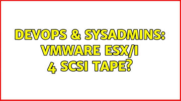 DevOps & SysAdmins: VMWare ESX/i 4 SCSI Tape? (6 Solutions!!)