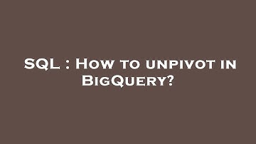 SQL : How to unpivot in BigQuery?