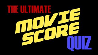THE ULTIMATE MOVIE SCORE QUIZ - VERY DIFFICULT
