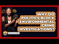 Why Do Politics Block Environmental Crime Investigations? - The Documentary Reel